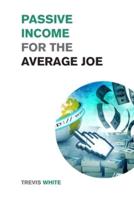 Passive Income for the Average Joe: 18 Methods to Generate over $10,000 a Month and Become Financially Free in a Few Weeks
