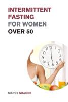 Intermittent Fasting for Women over 50: The Ultimate Weight Loss Guide to Burn Fat, Slow Aging, Balance Hormones and Live Longer