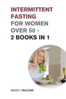 Intermittent Fasting for Women Over 50 - 2 Books in 1: The Incredible Weight Loss Guide that Teaches How to Lose 10lbs in 10 days