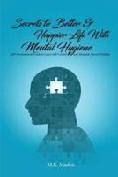 Secrets To Better And Happier Life With Mental Hygiene: Self-Development Guide to Learn Self-Control and Maintain Mental Stability