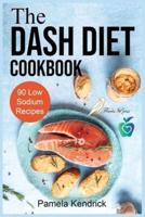 The Dash Diet Cookbook: 90 Quick & Easy Low Sodium Recipes To Lower Blood Pressure.   Improve Your Health.