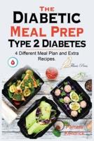 The Diabetic Meal Prep Type 2 Diabetes: A 4 Weeks Meal Plan To Manage Newly Diagnosed Diabetes and Prediabetes Type 2.   4 Different Meal Plan and Extra Recipes.