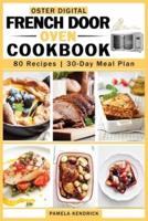 Oster Digital French Door Oven Cookbook: 80 Easy and Mouthwatering Oven Recipes.   30-Day Meal Plan included.