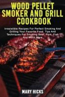 WOOD PELLET SMOKER AND GRILL COOKBOOK: Irresistible Recipes For Perfect Smoking And Grilling Your Favorite Food. Tips And Techniques For Smoking Beef, Pork, Fish And Much More