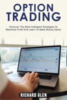 OPTION TRADING: Discover The Most Intelligent Strategies To Maximize Profit And Learn To Make Money Easily