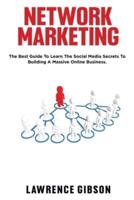 NETWORK MARKETING: The Best Guide To Learn The Social Media Secrets To Building A Massive Online Business.