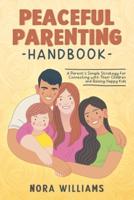 PEACEFUL PARENTING HANDBOOK: A Parent's Simple Strategy for Connecting with Their Children and Raising Happy Kids