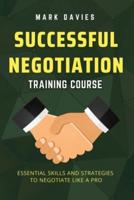 SUCCESSFUL NEGOTIATION TRAINING COURSE: Essential Skills and Strategies to Negotiate Like a Pro