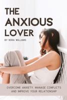 THE ANXIOUS LOVER: Overcome Anxiety, Manage Conflicts and Improve Your Relationship