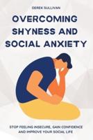 Overcoming Shyness and Social Anxiety: Stop Feeling Insecure, Gain Confidence and Improve Your Social Life