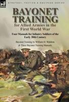 Bayonet Training for Allied Armies in the First World War-Four Manuals for Infantry Soldiers of the Early 20th Century-Bayonet Training by William H. Waldron and Three Bayonet Training Manuals
