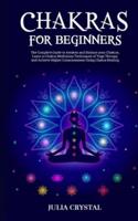 Chakras for Beginners: The Complete Guide to Awaken and Balance your Chakras, Learn to Chakra Meditation Techniques of Yoga Therapy, and Achieve Higher Consciousness Using Chakra Healing