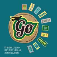 GO!: My Personal Guide and Diary Before, During and After Moving Abroad