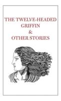 The Twelve-Headed Griffin & Other Stories
