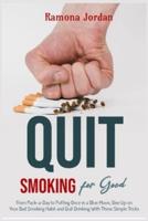 Quit Smoking for Good: From Pack-a-Day to Puffing Once in a Blue Moon, Give Up on Your Bad Smoking Habit and Quit Drinking With These Simple Tricks