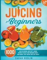 Juicing for Beginners: Natural and Tasty Juicing Recipes to Detox Your Organism, Boost Your Energy, Fight Disease and Lose Weight