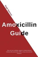 Amoxicillin Guide: Draw Out Your Antibiotic Weapon to Defeat Bacterial Infections Like Pneumonia, STDs, Urinary Tract & Skin Infections