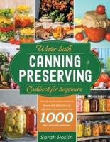 Water Bath Canning & Preserving Cookbook for Beginners: Uncover the Ancestors' Secrets to Become Self-Sufficient in an Affordable Way and Create your Survival Food Storage
