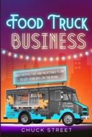 Food Truck Business: 3 Books in 1 - The Strategic and Practical Beginner's Guide to Accompanying You to Build an Effective and Profitable Plan to Get Your Food and Business Passion on the Road