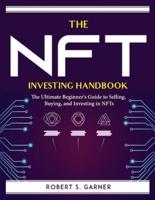The NFT Investing Handbook:  The Ultimate Beginner's Guide to Selling, Buying, and Investing in NFTs