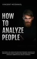 How To Analyze People: Read People Like a Book and Speed Read Their Body Language With Dark Psychology Secrets, Manipulation, Emotional Intelligence, Persuasive Communication, and NLP Techniques!