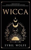 Wicca: A Beginners Guide to Learn the Secrets of Witchcraft with Wiccan Spells and Moon Rituals. The Starter Kit for Modern Witches with Herbal, Candle, and Crystal Magic Traditions!