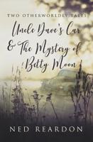 Two Otherworldly Tales: Uncle Dave's Car & The Mystery of Betty Moon