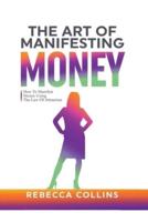 The Art Of Manifesting Money: How To Manifest Money Using The Law Of Attraction