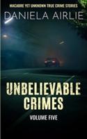 Unbelievable Crimes Volume Five