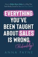 Everything You've Been Taught About Sales Is Wrong (*Probably)