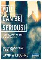 You Can Be Serious! Meeting Jesus Afresh in John's Gospel