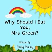 Why Should I Eat You, Mrs Green?: The Delightful Nutrition Book For Kids