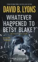 Whatever Happened to Betsy Blake?: A haunting psychological thriller