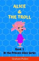 Alice & The Troll: Book 1 in the Princess Alice Series of Online Adventures