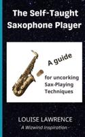 The Self-Taught Saxophone Player: A Guide for Uncorking Sax-Playing Techniques