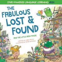 The Fabulous Lost & Found and the little mouse who spoke Irish: Laugh as you learn 50 Irish Gaeilge words with this bilingual English Irish book for kids