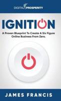 Ignition: A Proven Blueprint To Create A Six Figure Online Business From Zero