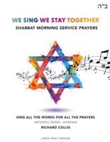 We Sing We Stay Together: Shabbat Morning Service Prayers (LARGE PRINT)