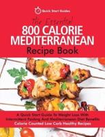 The Essential 800 Calorie Mediterranean Recipe Book: A Quick Start Guide To Weight Loss With Intermittent Fasting And Mediterranean Diet Benefits. Calorie Counted Low Carb Healthy Recipes