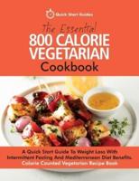 The Essential 800 Calorie Vegetarian Cookbook: A Quick Start Guide To Weight Loss With Intermittent Fasting And Mediterranean Diet Benefits. Calorie Counted Vegetarian Recipe Book