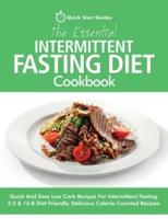 The Essential Intermittent Fasting Diet Cookbook: Quick And Easy Low Carb Recipes For Intermittent Fasting Diets. 5:2 & 16:8 Diet Friendly. Calorie-Counted Recipes