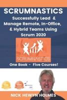 Scrumnastics : Successfully Lead And Manage Remote, In-Office, & Hybrid Teams Using Scrum 2020