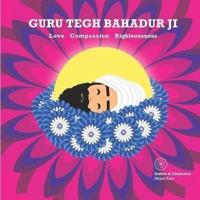 Guru Tegh Bahadur Ji: Love Compassion Righteousness