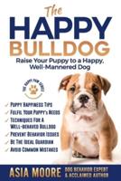 The Happy English (British) Bulldog: Raise Your Puppy to a Happy, Well-Mannered Dog