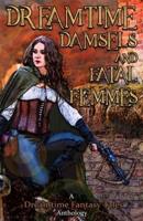 Dreamtime Damsels & Fatal Femmes: A Dreamtime Fantasy Tales Anthology