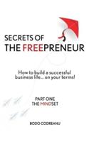 Secrets of THE FREEPRENEUR: How to build a successful life... on your terms! Part One: THe MINDSET