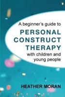 A beginner's guide to Personal Construct Therapy with children and young people