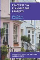 Practical Tax Planning For Property: Jargon-free advice for investors and developers
