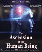 The Ascension of the Human Being: The hidden secrets of life and mankind's true potential...