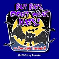 But Bats Don't Wear Hats!